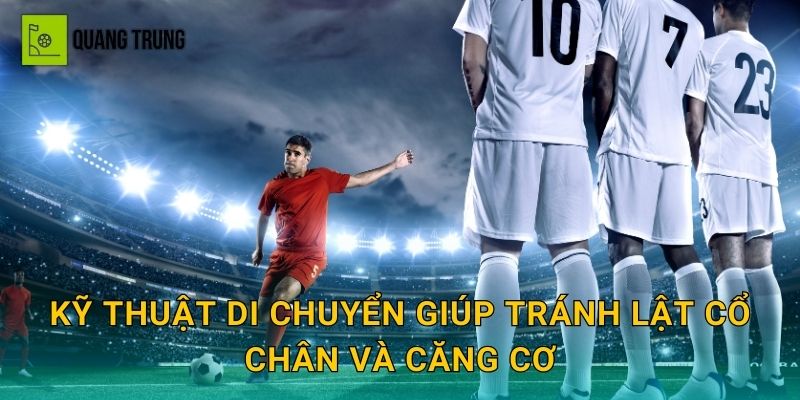 Kỹ thuật di chuyển giúp tránh lật cổ chân và căng cơ