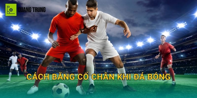 Cách băng cổ chân khi đá bóng: Băng đúng để chống lật mà vẫn linh hoạt