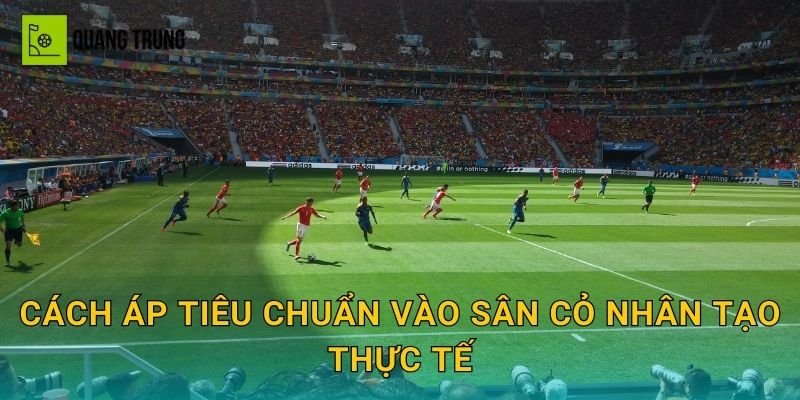 Cách áp tiêu chuẩn vào sân cỏ nhân tạo thực tế