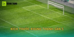 Kích thước khung thành sân 5: Chuẩn gôn, vật liệu và lưu ý lắp đặt an toàn