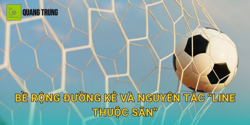 Bề rộng đường kẻ và nguyên tắc "line thuộc sân"