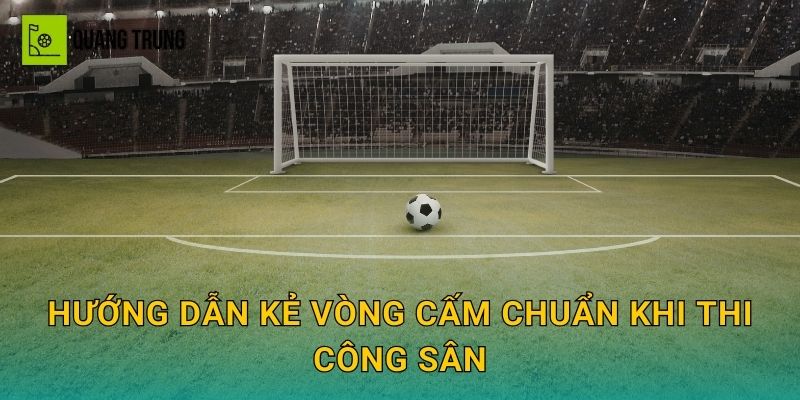 Hướng dẫn kẻ vòng cấm chuẩn khi thi công sân