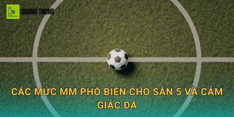Các mức mm phổ biến cho sân 5 và cảm giác đá