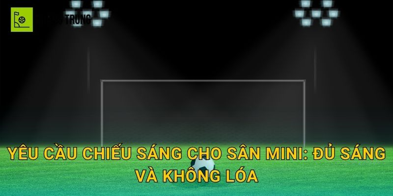 Yêu cầu chiếu sáng cho sân mini: đủ sáng và không lóa