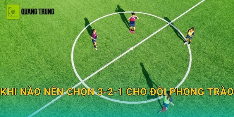 Khi nào nên chọn 3-2-1 cho đội phong trào