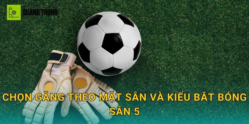 Chọn găng theo mặt sân và kiểu bắt bóng sân 5