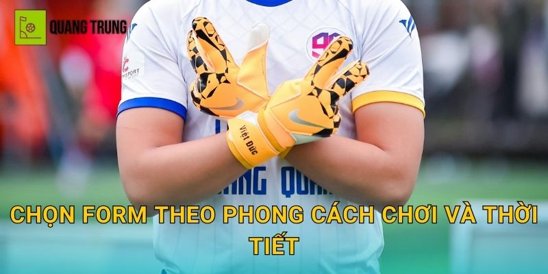 Chọn form theo phong cách chơi và thời tiết